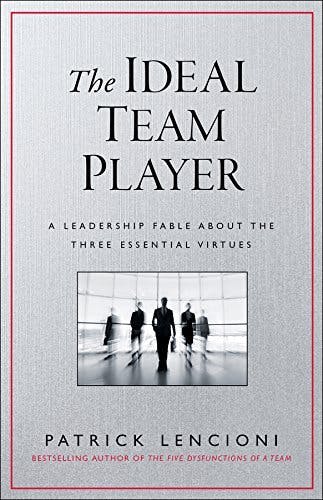The Ideal Team Player: How to Recognize and Cultivate The Three Essential Virtues - Patrick Lencioni